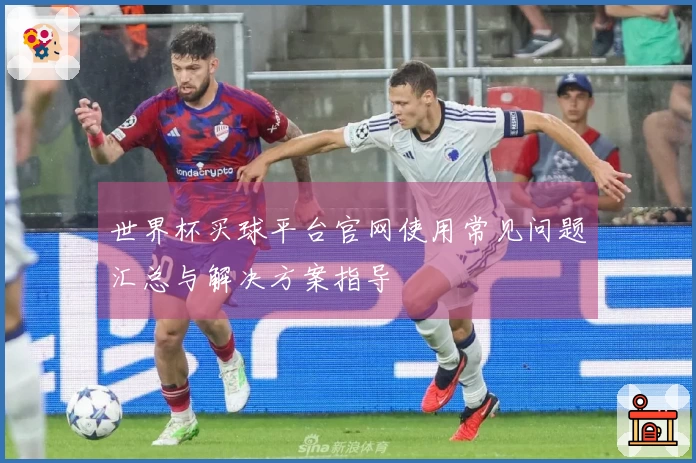世界杯买球平台官网使用常见问题汇总与解决方案指导