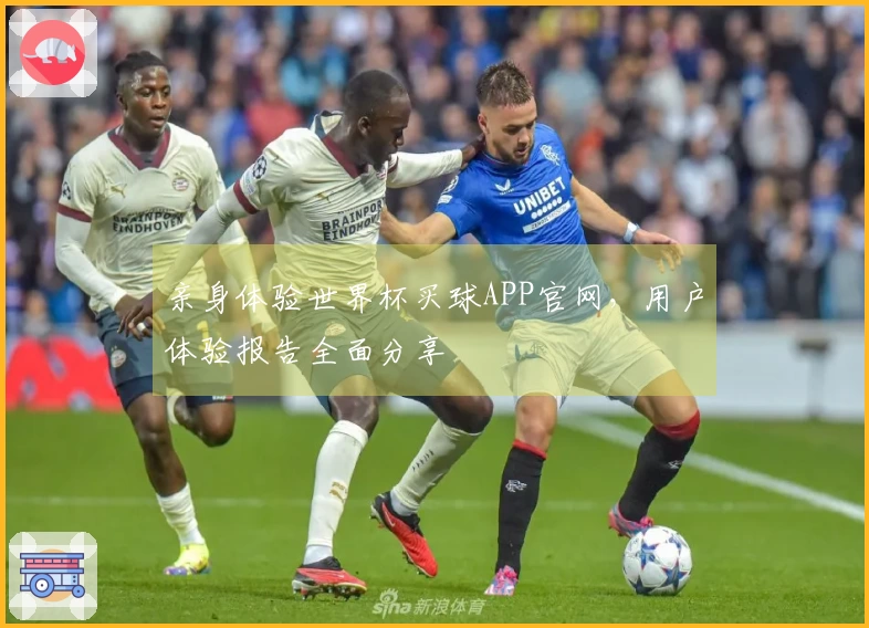 亲身体验世界杯买球APP官网，用户体验报告全面分享