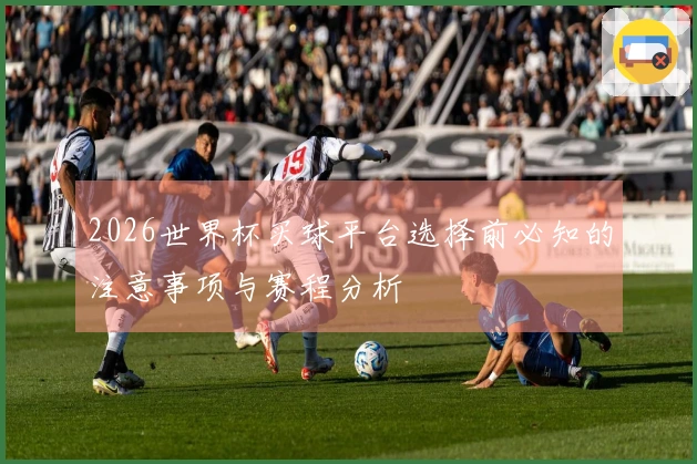 2026世界杯买球平台选择前必知的注意事项与赛程分析